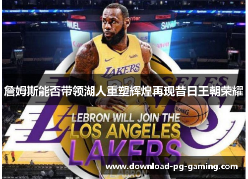詹姆斯能否带领湖人重塑辉煌再现昔日王朝荣耀