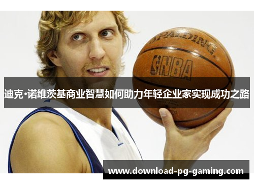 迪克·诺维茨基商业智慧如何助力年轻企业家实现成功之路