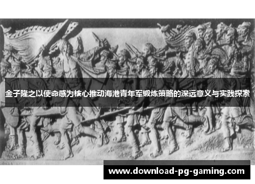 金子隆之以使命感为核心推动海港青年军锻炼策略的深远意义与实践探索